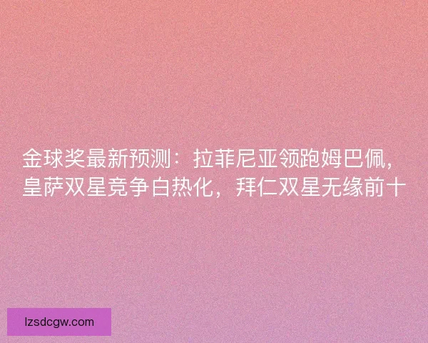 金球奖最新预测：拉菲尼亚领跑姆巴佩，皇萨双星竞争白热化，拜仁双星无缘前十